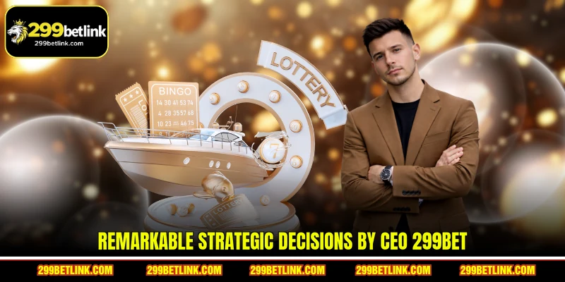 Remarkable strategic decisions by CEO 299BET