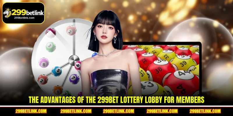 The advantages of the 299BET Lottery lobby for members