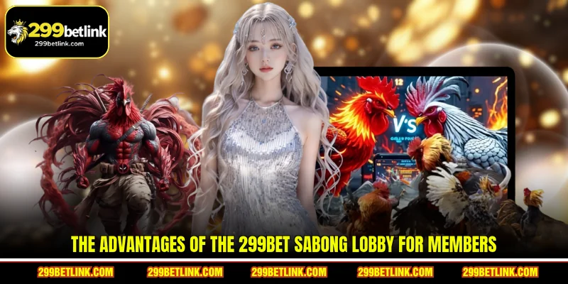 The advantages of the 299BET Sabong lobby for members