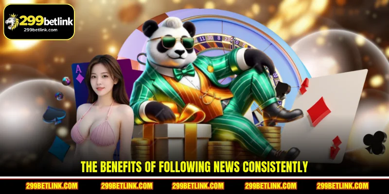 The benefits of following News consistently