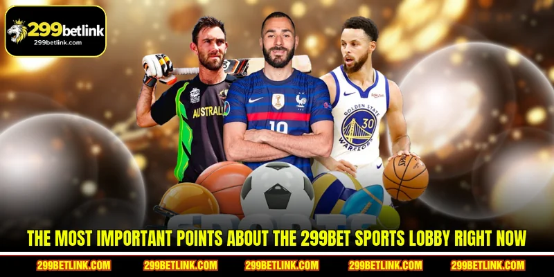 The most important points about the 299BET Sports lobby right now